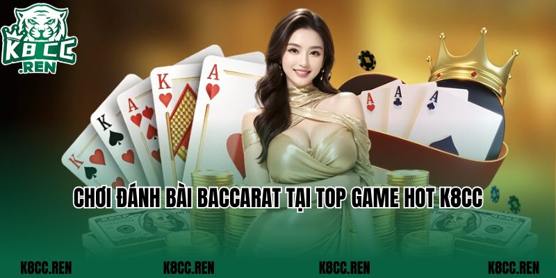 Chơi đánh bài Baccarat tại top game hot K8cc