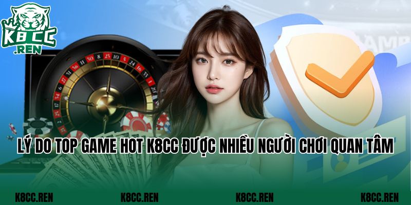 Lý do top game hot K8cc được nhiều người chơi quan tâm