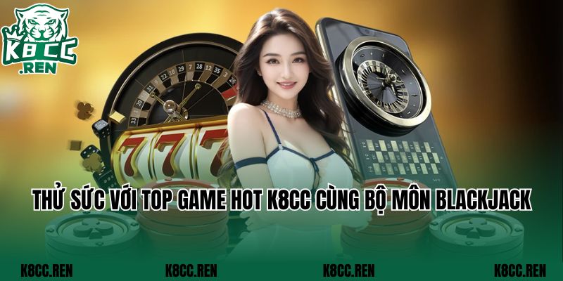 Thử sức với top game hot K8cc cùng bộ môn Blackjack