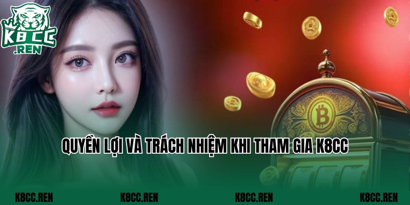 Quyền lợi và trách nhiệm khi tham gia K8CC