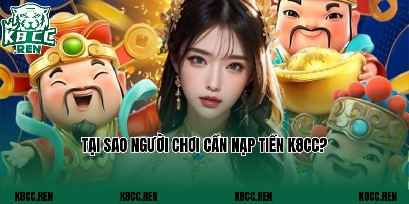 Tại sao người chơi cần nạp tiền K8CC?