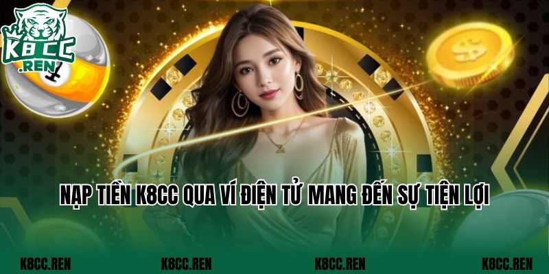 Nạp tiền K8CC qua ví điện tử mang đến sự tiện lợi