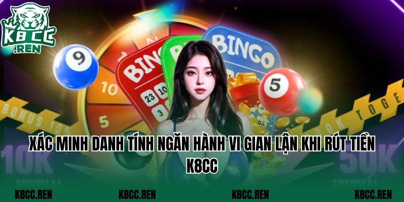 Xác minh danh tính ngăn hành vi gian lận khi rút tiền K8CC